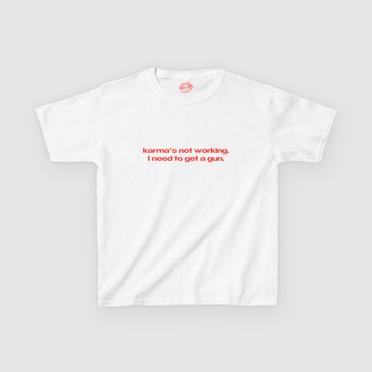 "Karma's Not Working, I Need To Get A Gun." | Text Only | Baby Tee