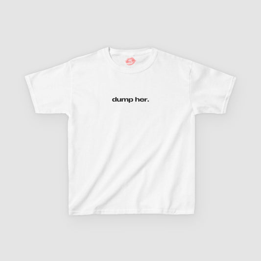 "Dump Her." | Text Only | Baby Tee