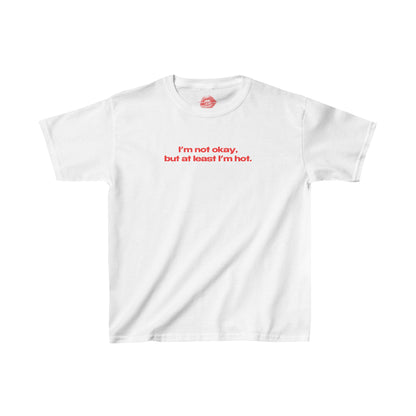 "I'm Not Okay, But At Least I'm Hot." | Text Only | Baby Tee