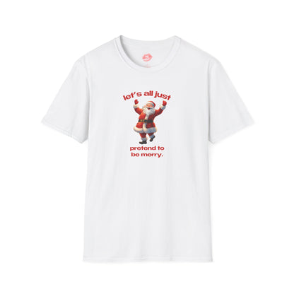 "Let's All Just Pretend To Be Merry." | Cheering Santa | T-Shirt