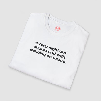 "Every Night Out Should End With Dancing On Tables." | Text Only | T-Shirt