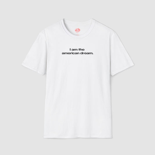"I Am The American Dream." | Text Only | T-Shirt
