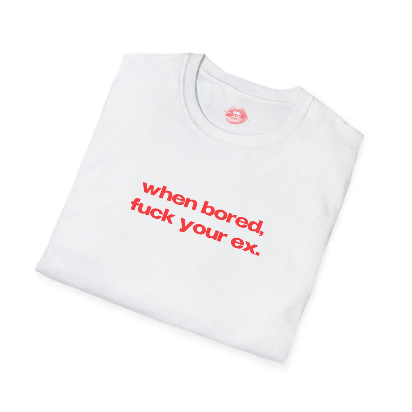 "When Bored, Fuck Your Ex." | Text Only | T-Shirt