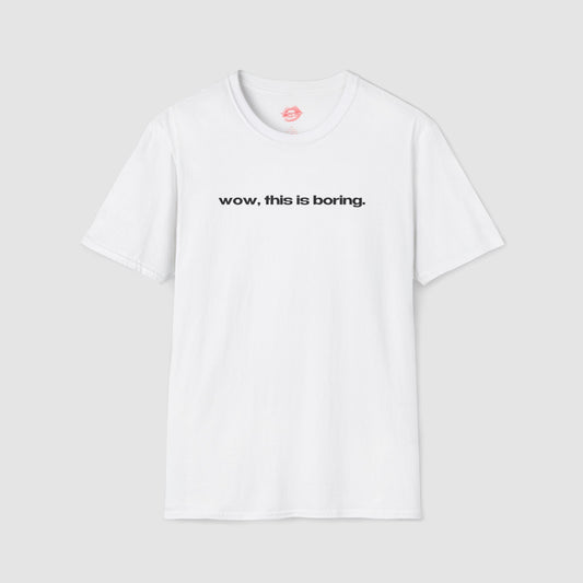 "Wow, This Is Boring." | Text Only | T-Shirt