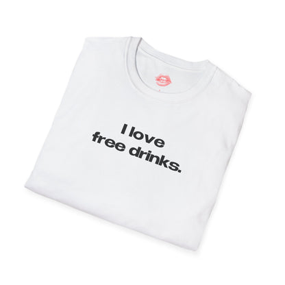 "I Love Free Drinks." | Text Only | T-Shirt