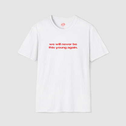 "We Will Never Be This Young Again." | Text Only | T-Shirt