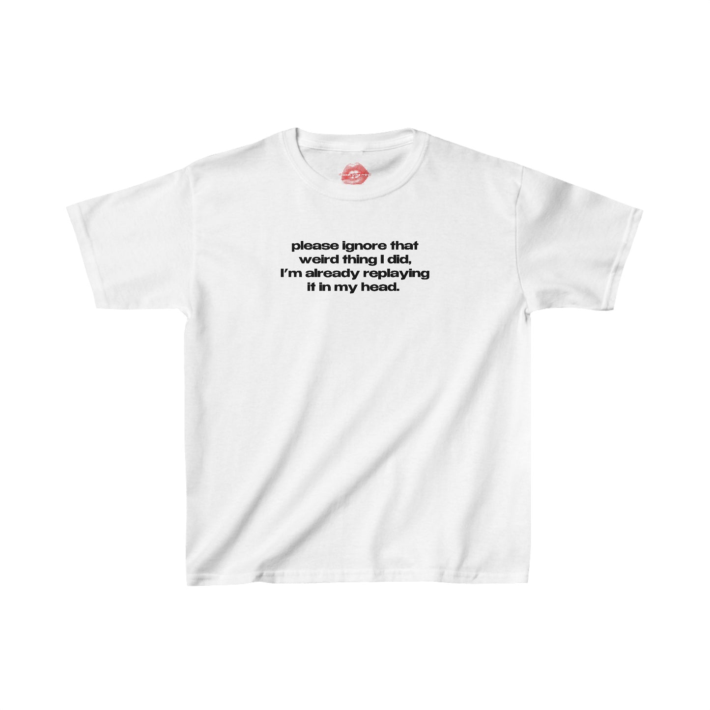 "Please Ignore That Weird Thing I Did, I'm Already Replaying It In My Head." | Text Only | Baby Tee