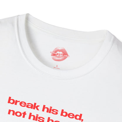 "Break His Bed, Not His Heart." | Text Only | T-Shirt