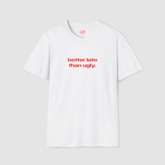 "Better Late Than Ugly." | Text Only | T-Shirt