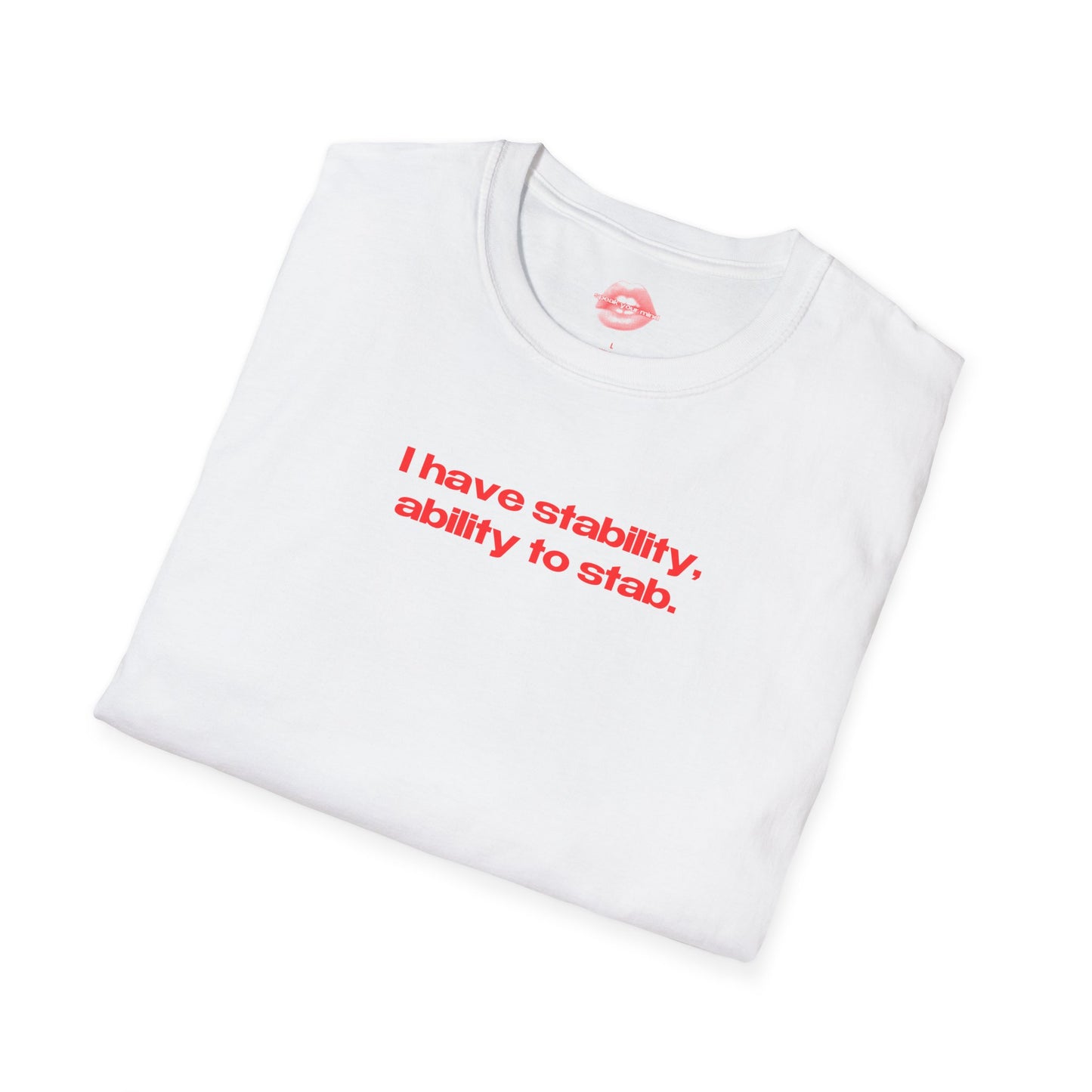 "I Have Stability, Ability To Stab." | Text Only | T-Shirt