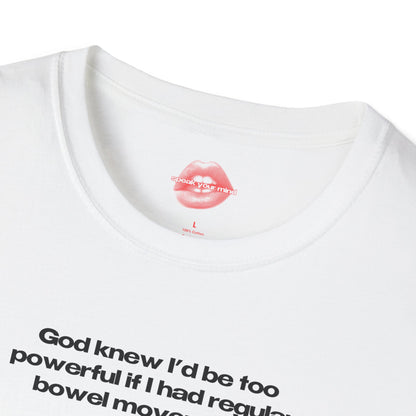 ”God Knew I’d Be Too Powerful If I Had Regular Bowel Movements” | Text Only | T-Shirt