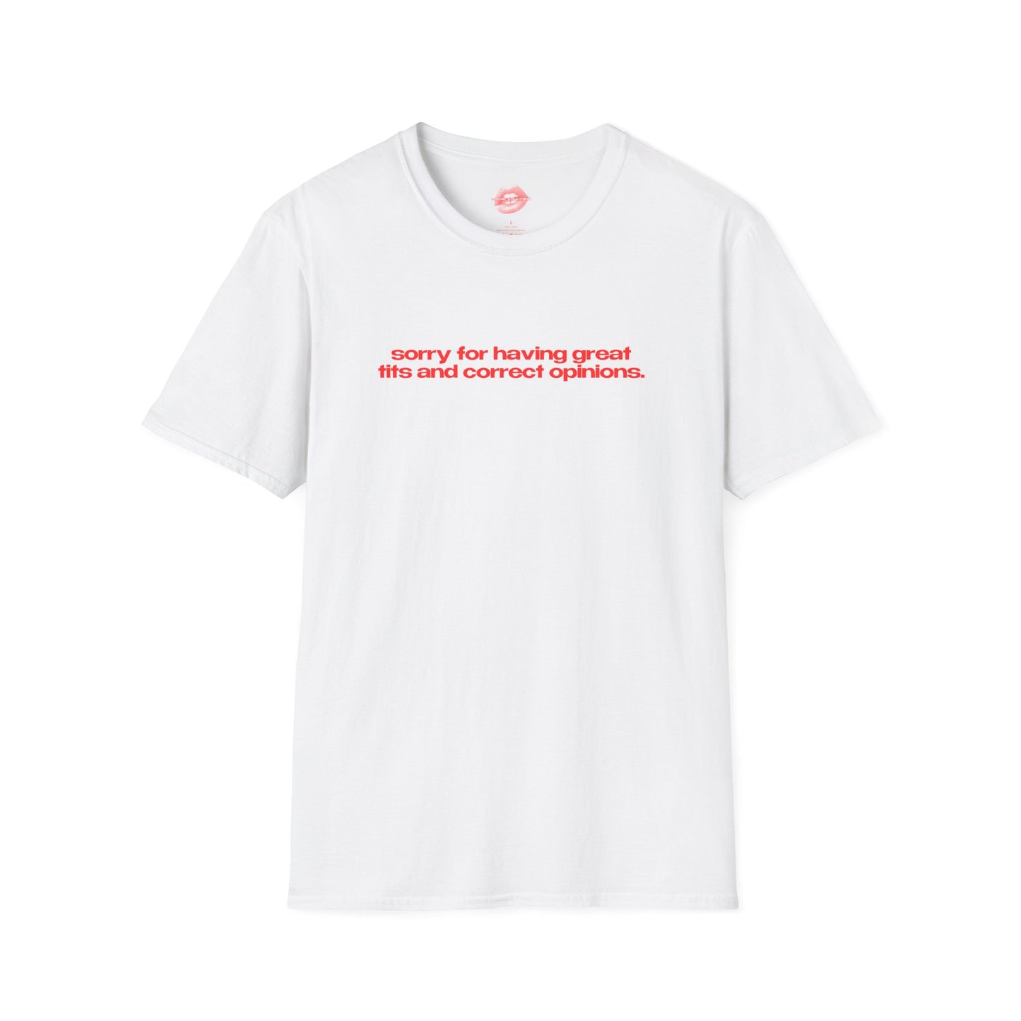 "Sorry For Having Great Tits And Correct Opinions” | Text Only | T-Shirt