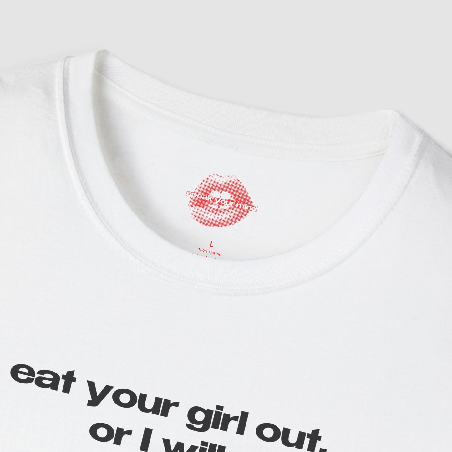 "Eat Your Girl Out, Or I Will." | Text Only | T-Shirt