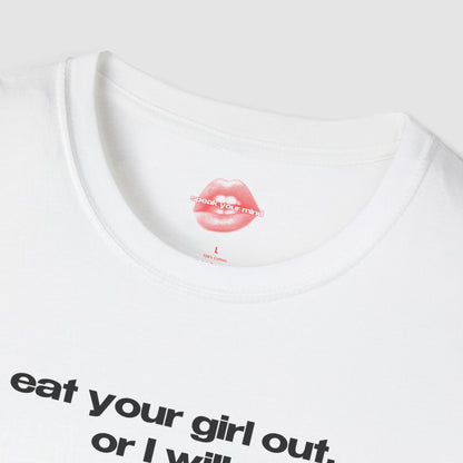 "Eat Your Girl Out, Or I Will." | Text Only | T-Shirt