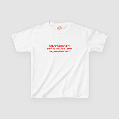 "Only Reason I'm Rich Is Cause I Like Expensive Shit." | Text Only | Baby Tee