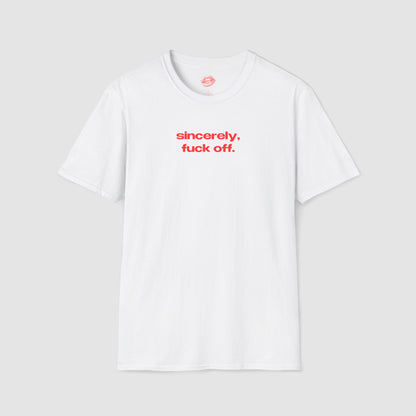 "Sincerely, Fuck Off." | Text Only | T-Shirt