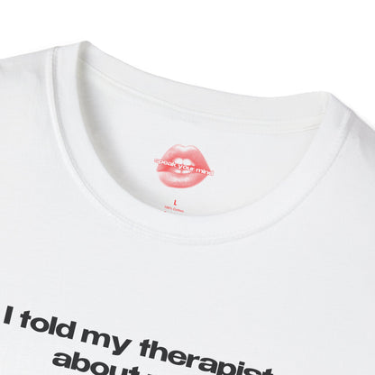 "I Told My Therapist About You." | Text Only | T-Shirt