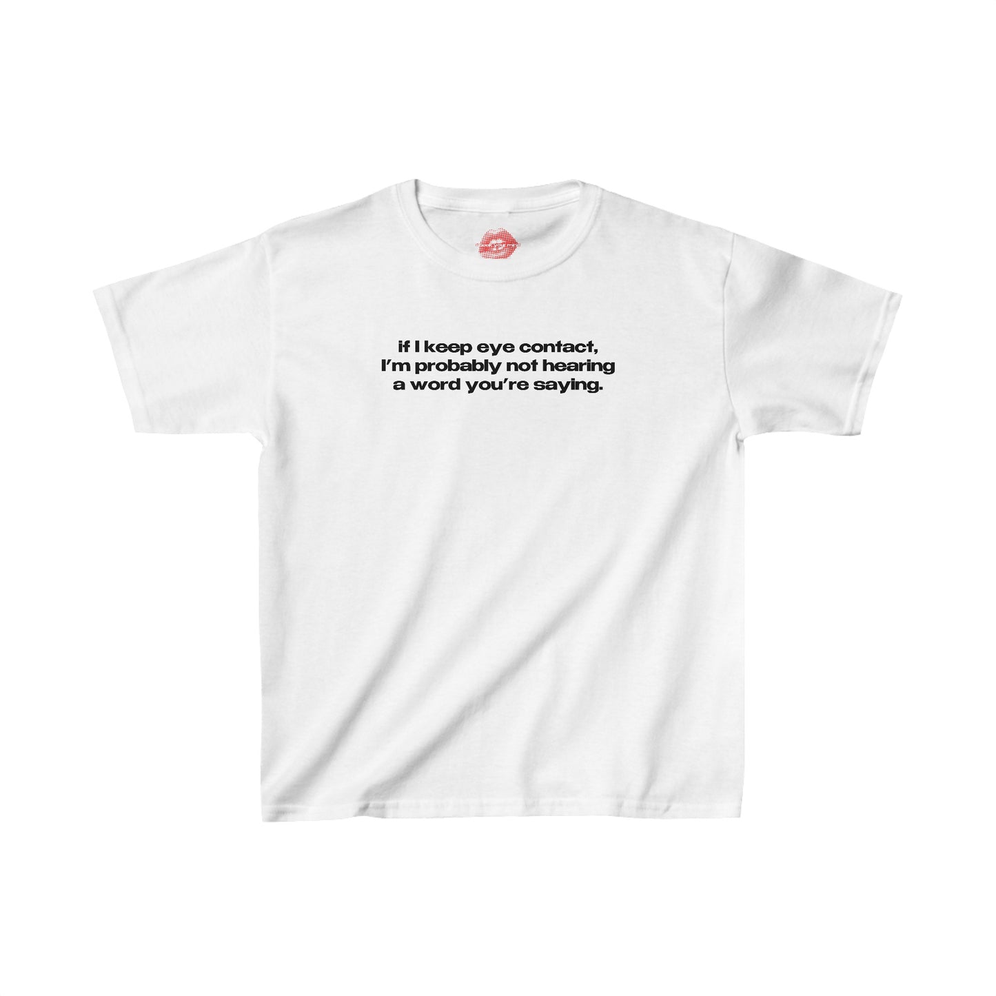 "If I Keep Eye Contact, I'm Probably Not Hearing A Word You're Saying." | Text Only | Baby Tee