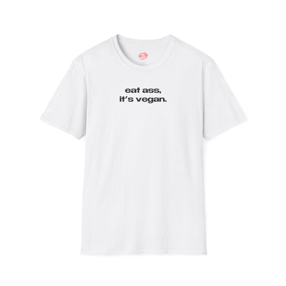 "Eat Ass, It's Vegan." | Text Only | T-Shirt