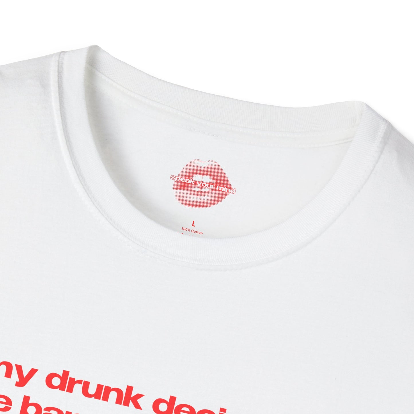 "My Drunk Decisions Are Barely Any Worse Than My Sober Ones." | Text Only | T-Shirt