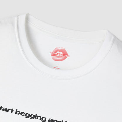 "Start Begging And I'll Cum." | Text Only | T-Shirt