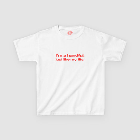 "I'm A Handful, Just Like My Tits." | Text Only | Baby Tee
