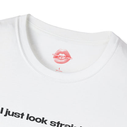 "I Just Look Straight." | Text Only | T-Shirt