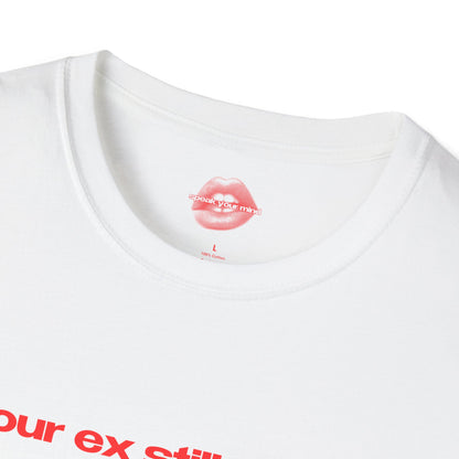 "Your Ex Still Thinks About Me." | Text Only | T-Shirt