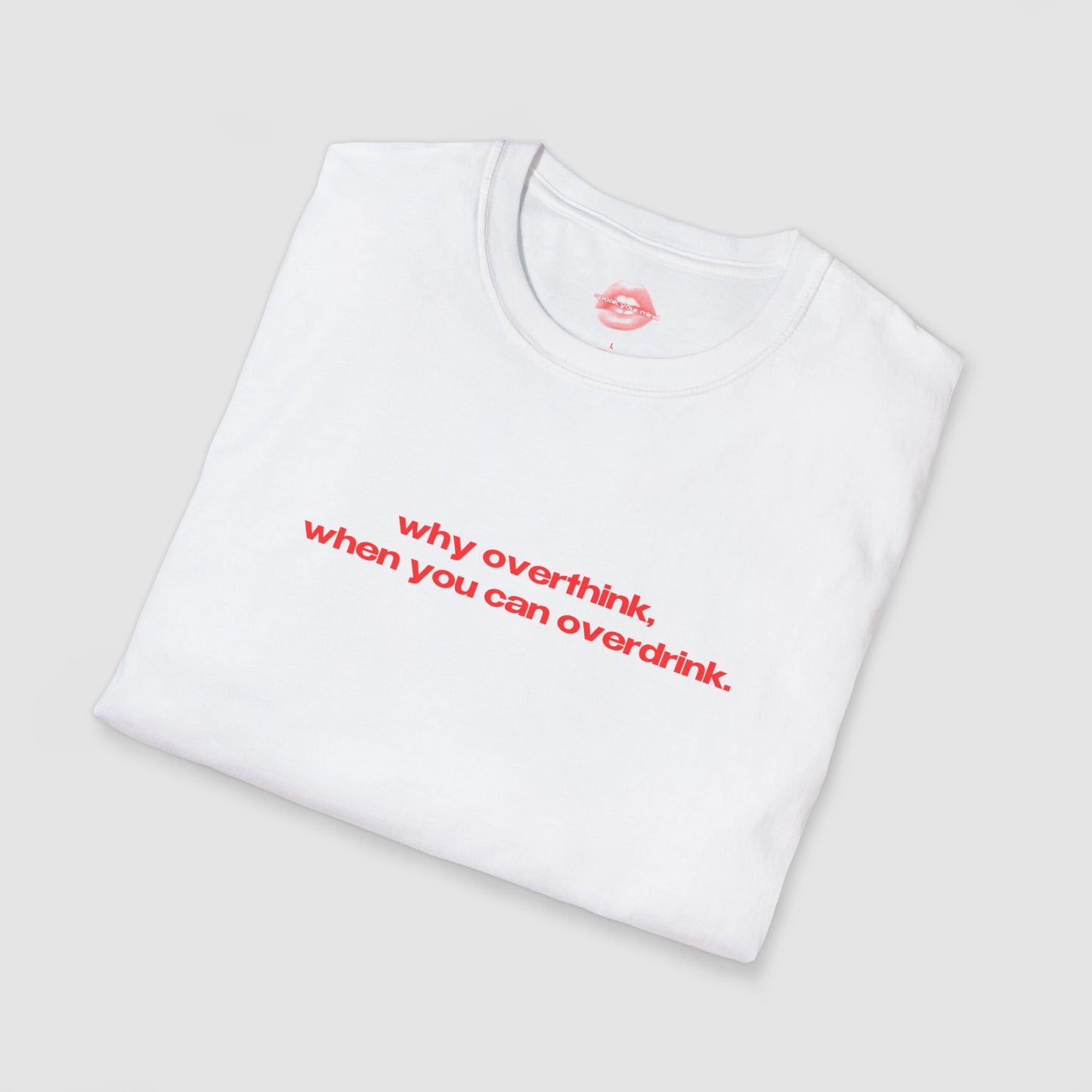 "Why Overthink, When You Can Overdrink." | Text Only | T-Shirt