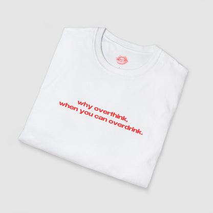 "Why Overthink, When You Can Overdrink." | Text Only | T-Shirt