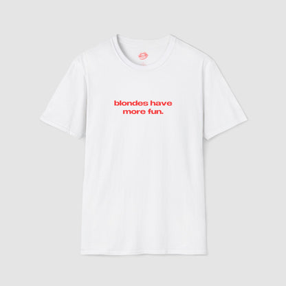 "Blondes Have More Fun." | Text Only | T-Shirt