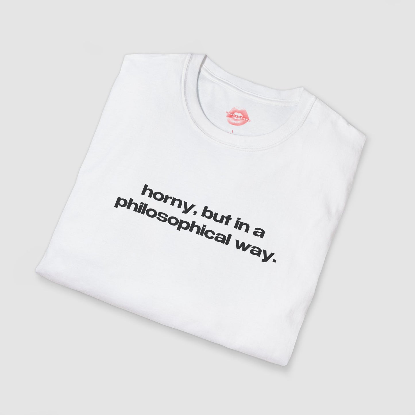 "Horny, But In A Philosophical Way." | Text Only | T-Shirt