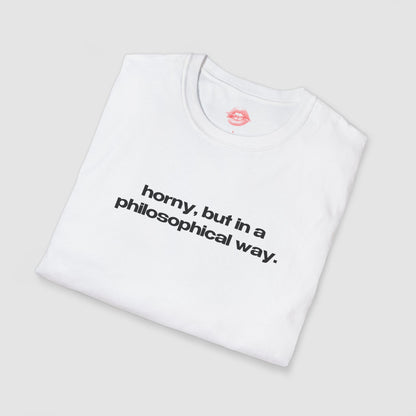 "Horny, But In A Philosophical Way." | Text Only | T-Shirt