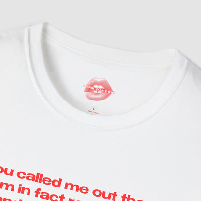 "You Called Me Out There, I Am In Fact Really Funny And Amazing In Bed." | Text Only | T-Shirt