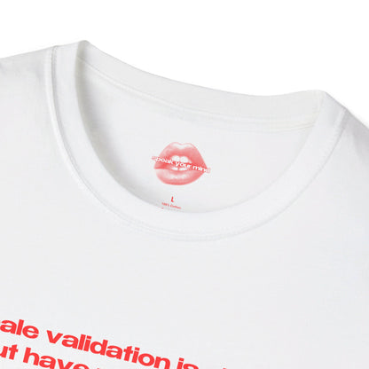 "Male Validation Is Alright, But Have You Ever Tried Substance Abuse?" | Text Only | T-Shirt