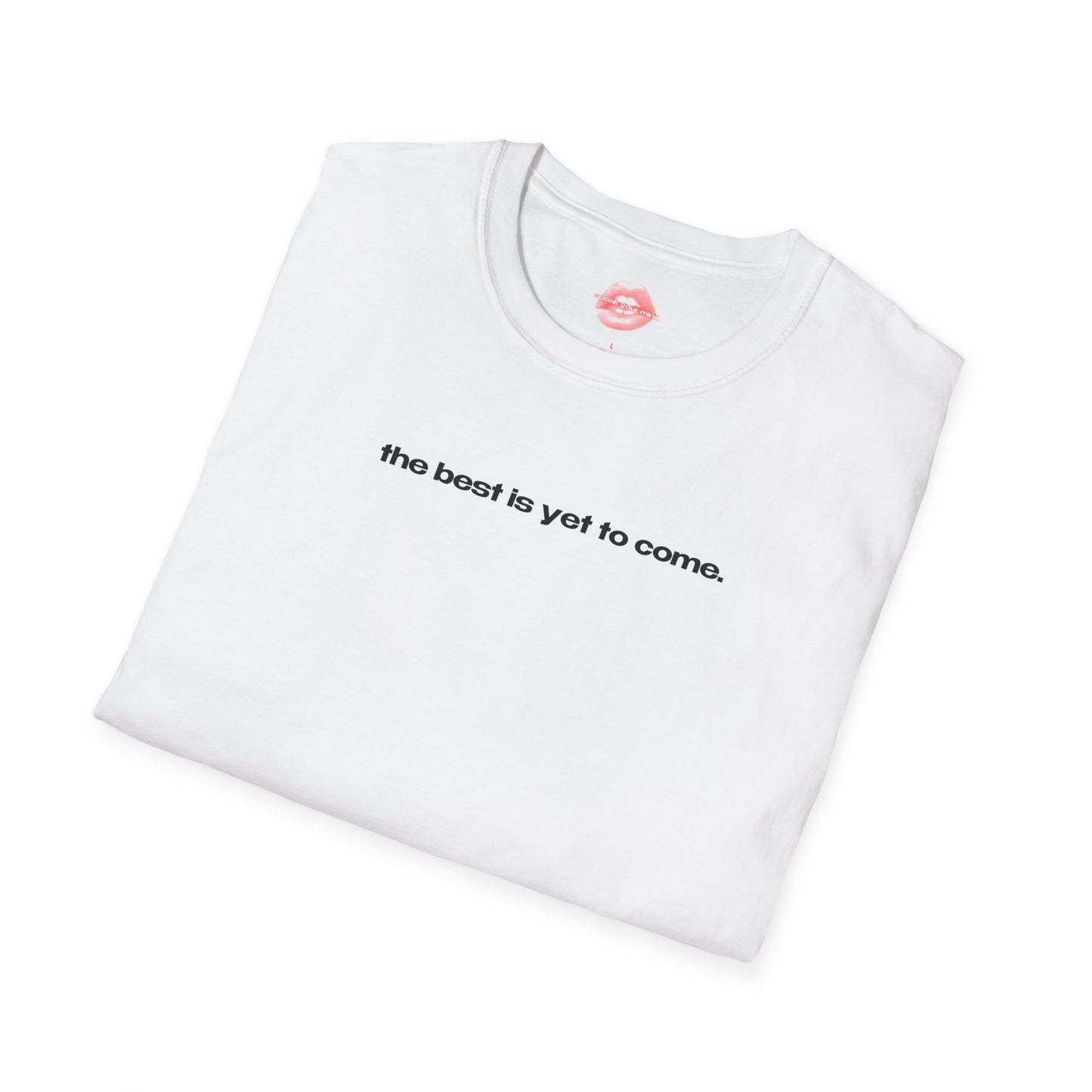 "The Best Is Yet To Come." | Text Only | T-Shirt