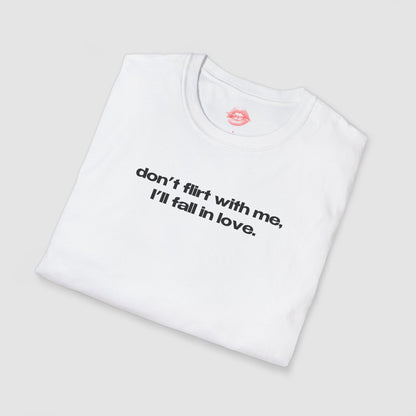 "Don't Flirt With Me, I'll Fall In Love." | Text Only | T-Shirt