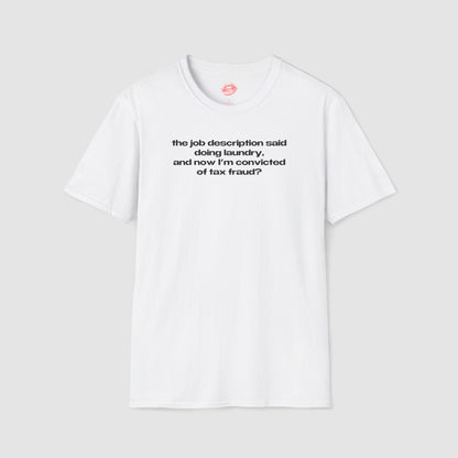 "The Job Description Said Doing Laundry, And Now I'm Convicted Of Tax Fraud?" | Text Only | T-Shirt