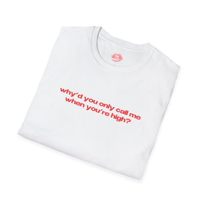 "Why'd You Only Call Me When You're High?" | Text Only | T-Shirt