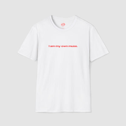 "I Am My Own Muse." | Text Only | T-Shirt
