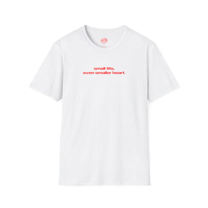 "Small Tits, Even Smaller Heart." | Text Only | T-Shirt