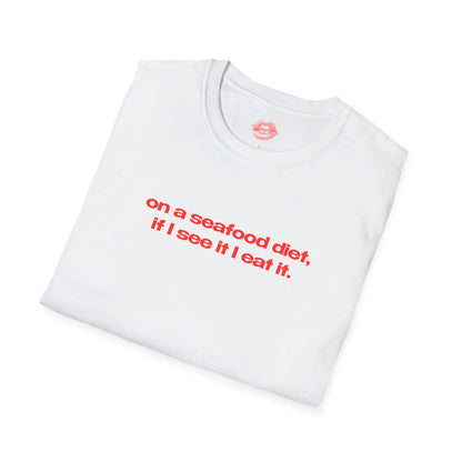 "On A Seafood Diet, If I See It I Eat It." | Text Only | T-Shirt