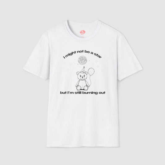 "I Might Not Be A Star But I'm Still Burning Out" | Teddy Bear | T-Shirt