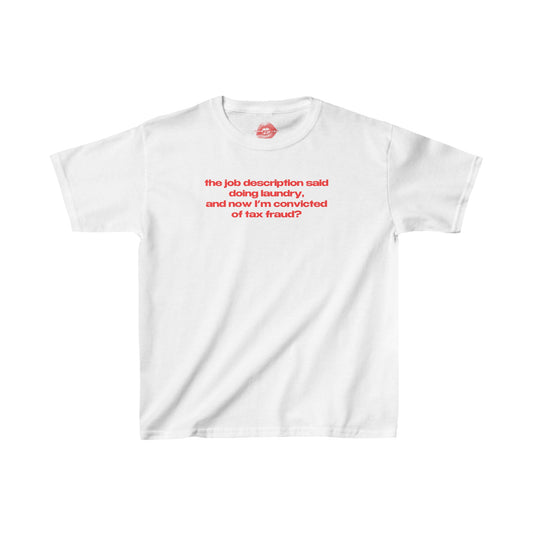 "The Job Description Said Doing Laundry, And Now I'm Convicted Of Tax Fraud?" | Text Only | Baby Tee