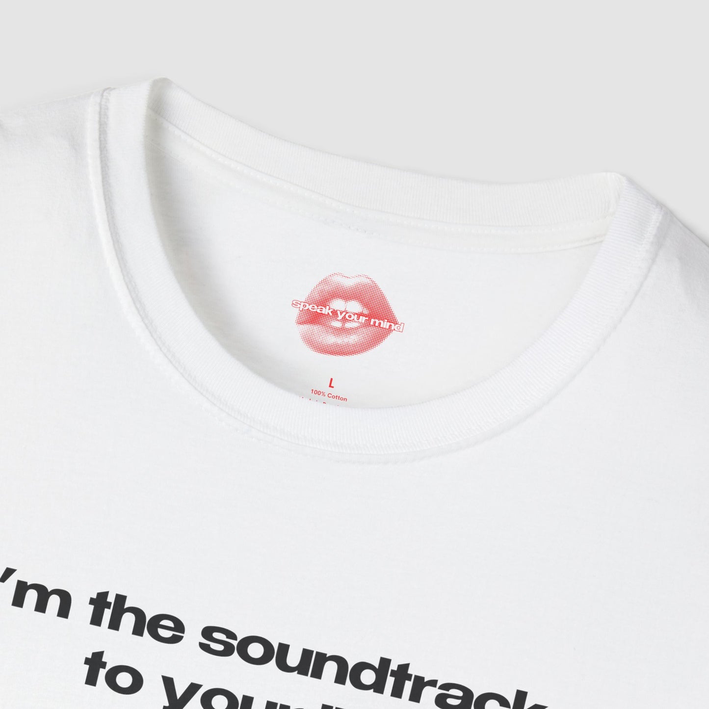 "I'm The Soundtrack To Your Life." | Text Only | T-Shirt