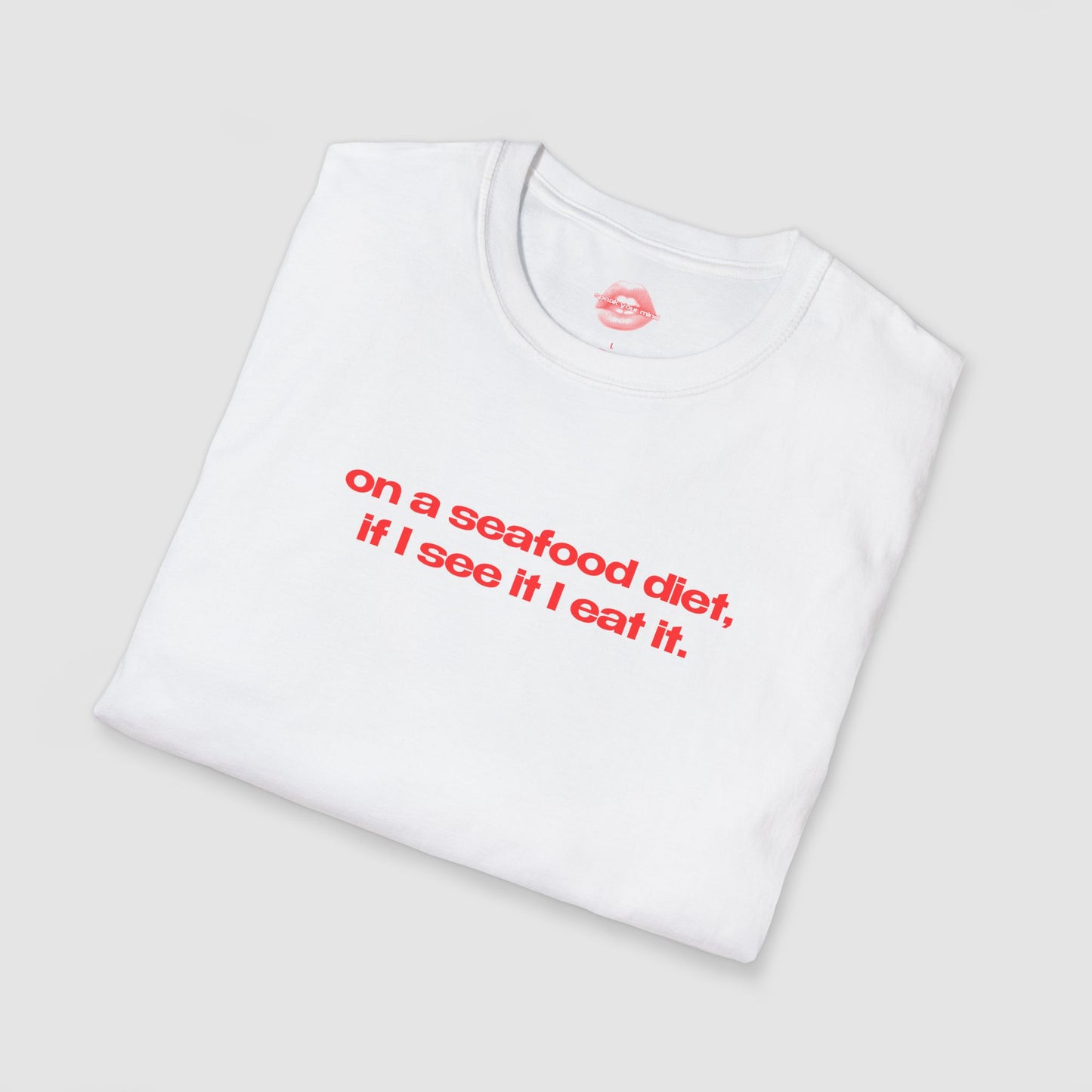 "On A Seafood Diet, If I See It I Eat It." | Text Only | T-Shirt