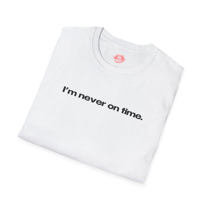 "I'm Never On Time." | Text Only | T-Shirt