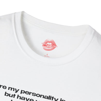 "Sure My Personality Is Cool, But Have You Seen How Hot I Am?" | Text Only | T-Shirt