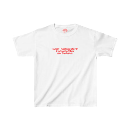 "I Wish I Had Serotonin Instead Of This Perfect Ass." | Text Only | Baby Tee