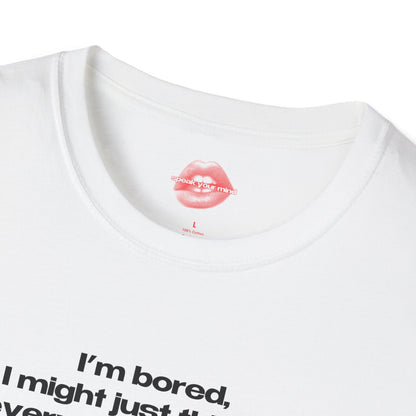 "I'm Bored, I Might Just Think Of Every Time I've Ever Embarrassed Myself." | Text Only | T-Shirt